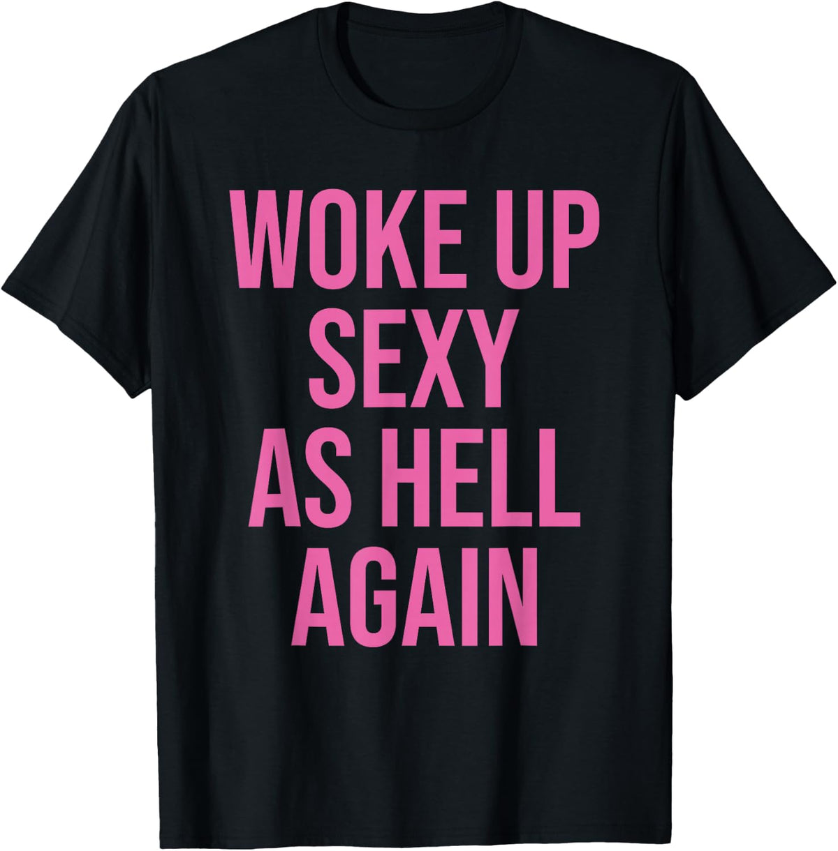 I Woke Up Sexy As Hell Again Funny Sarcastic Tee Women Saying T Shirts