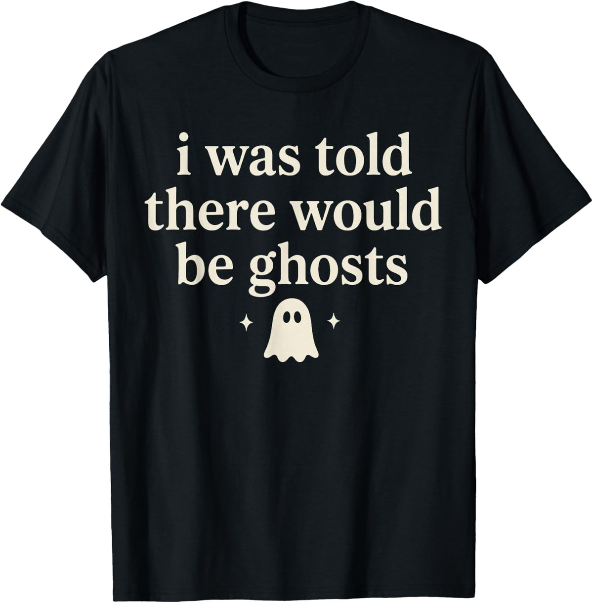 I was Told There Would be Ghosts Spooky T-Shirt
