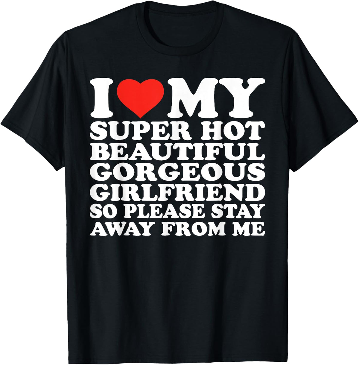 I Love My Super Hot Beautiful Gorgeous Girlfriend So Please T-Shirt