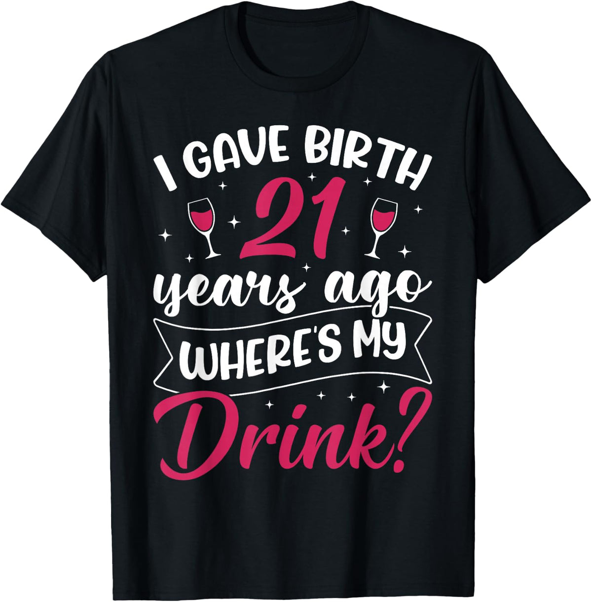 21st Birthday I gave Birth 21 Years ago Wheres My Drink T-Shirt
