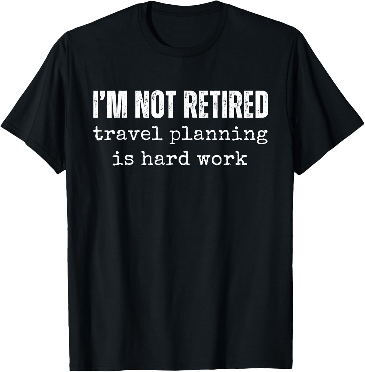 I'm Not Retired Travel Planning is Hard Work Vacation T-Shirt