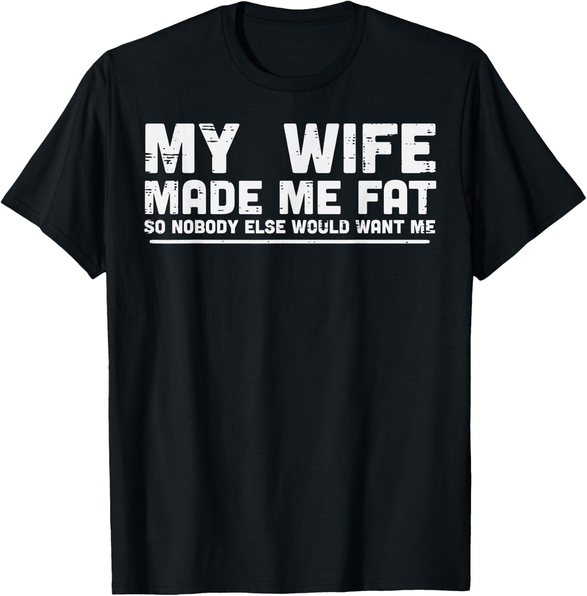 My Wife Made Me Fat Funny Saying Fathers Day Husband Men T-Shirt