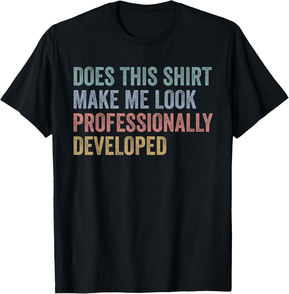 Does This Shirt Make Me Look Professionally Developed Funny T-Shirt