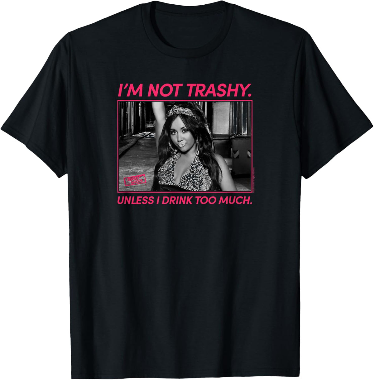Jersey Shore Not Trashy Unless I Drink Too Much Snooki TV T-Shirt