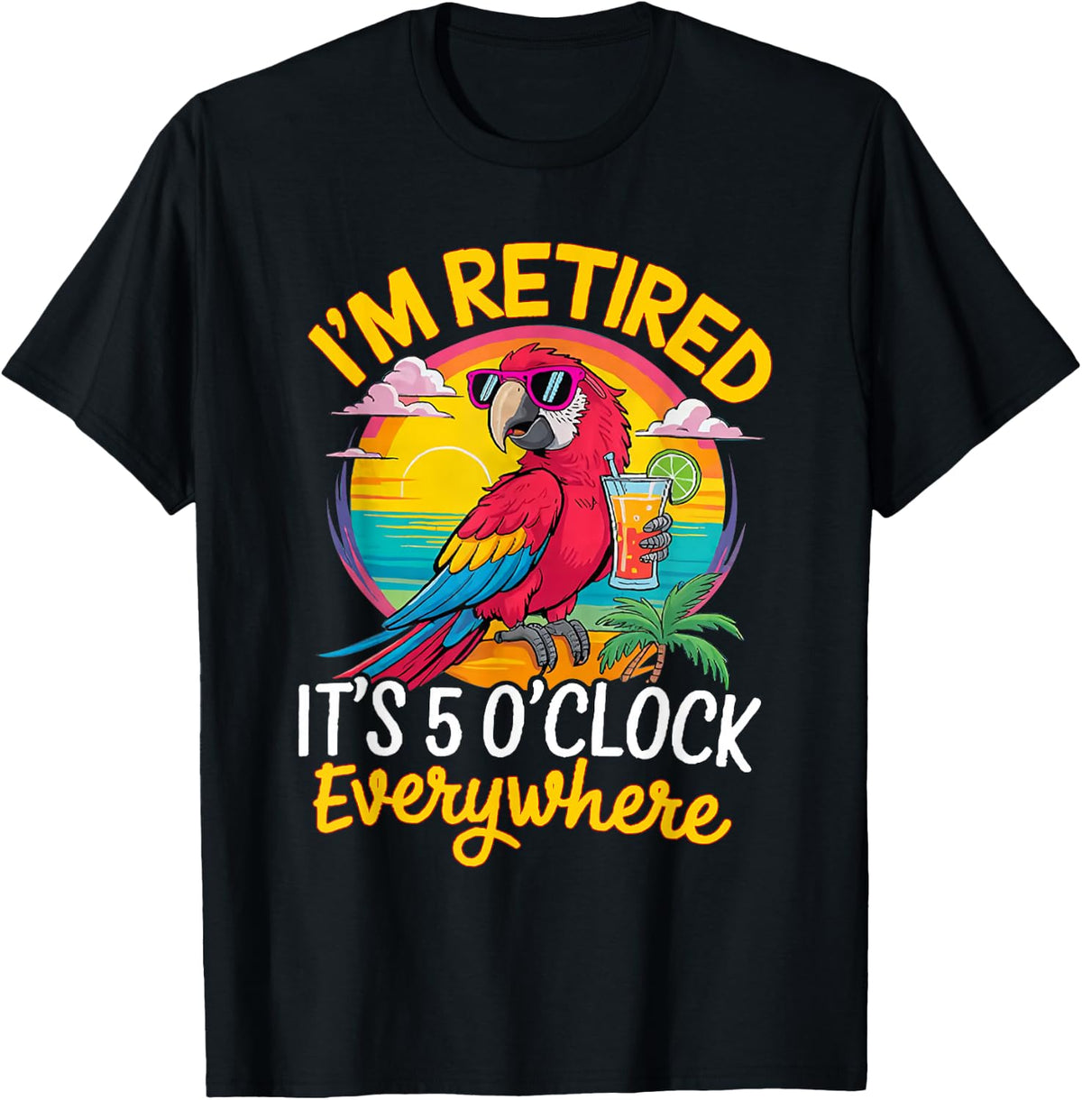I'm Retired It's 5 O'Clock Everywhere T-Shirt