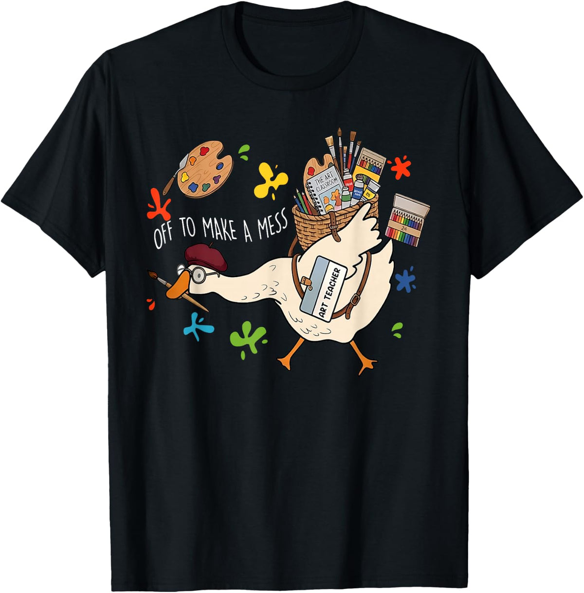 Silly Goose Off to Make A Mess Art Teacher Back to School T-Shirt