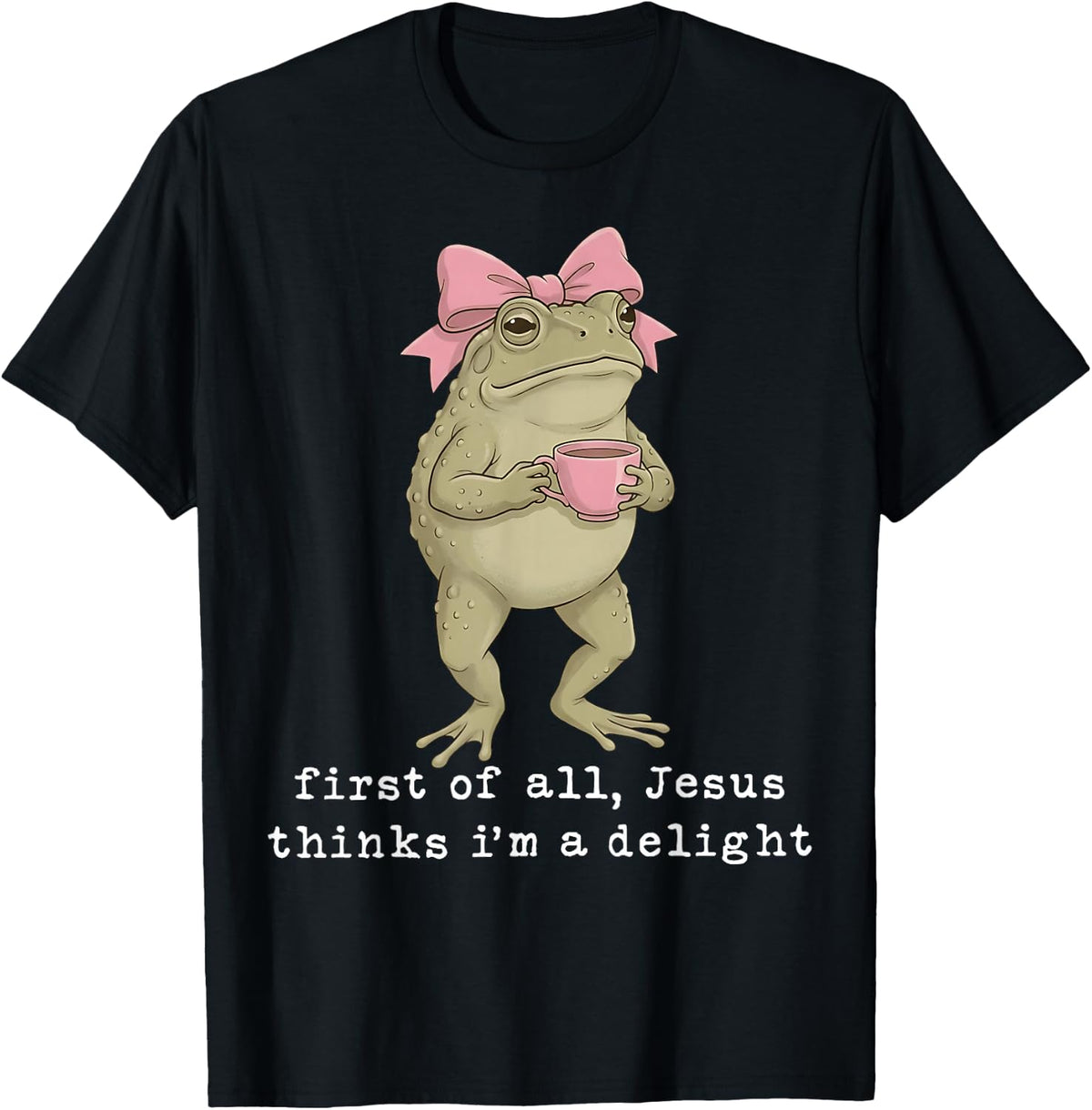 First of All Jesus Thinks I'm A Delight T-Shirt