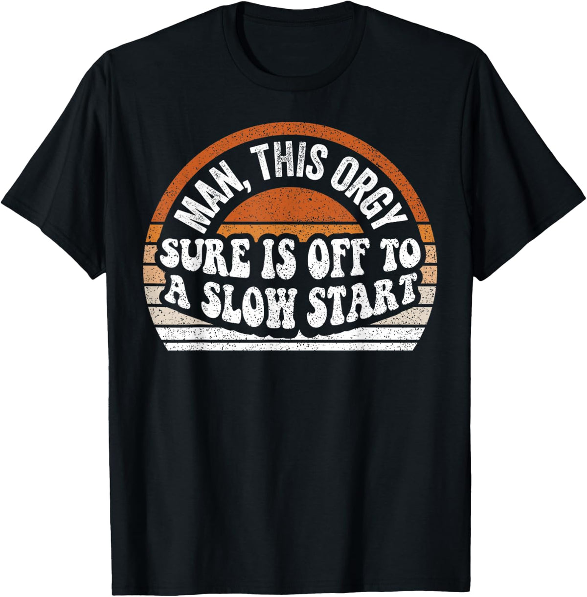 Man This Orgy is Off to A Slow Start Funny Retro Graphic T-Shirt