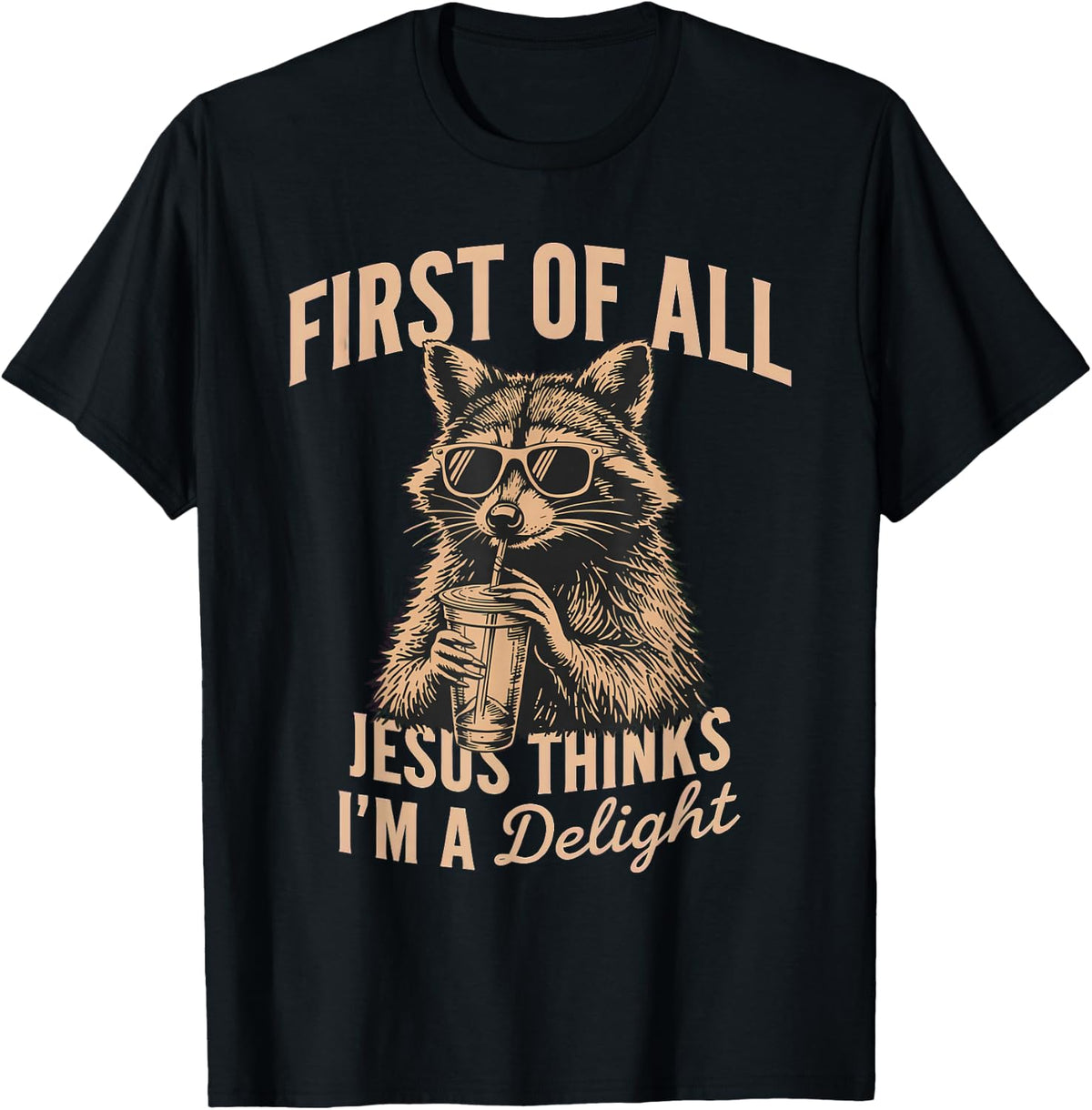 First of All Jesus Thinks I'm A Delight Raccoon T-Shirt