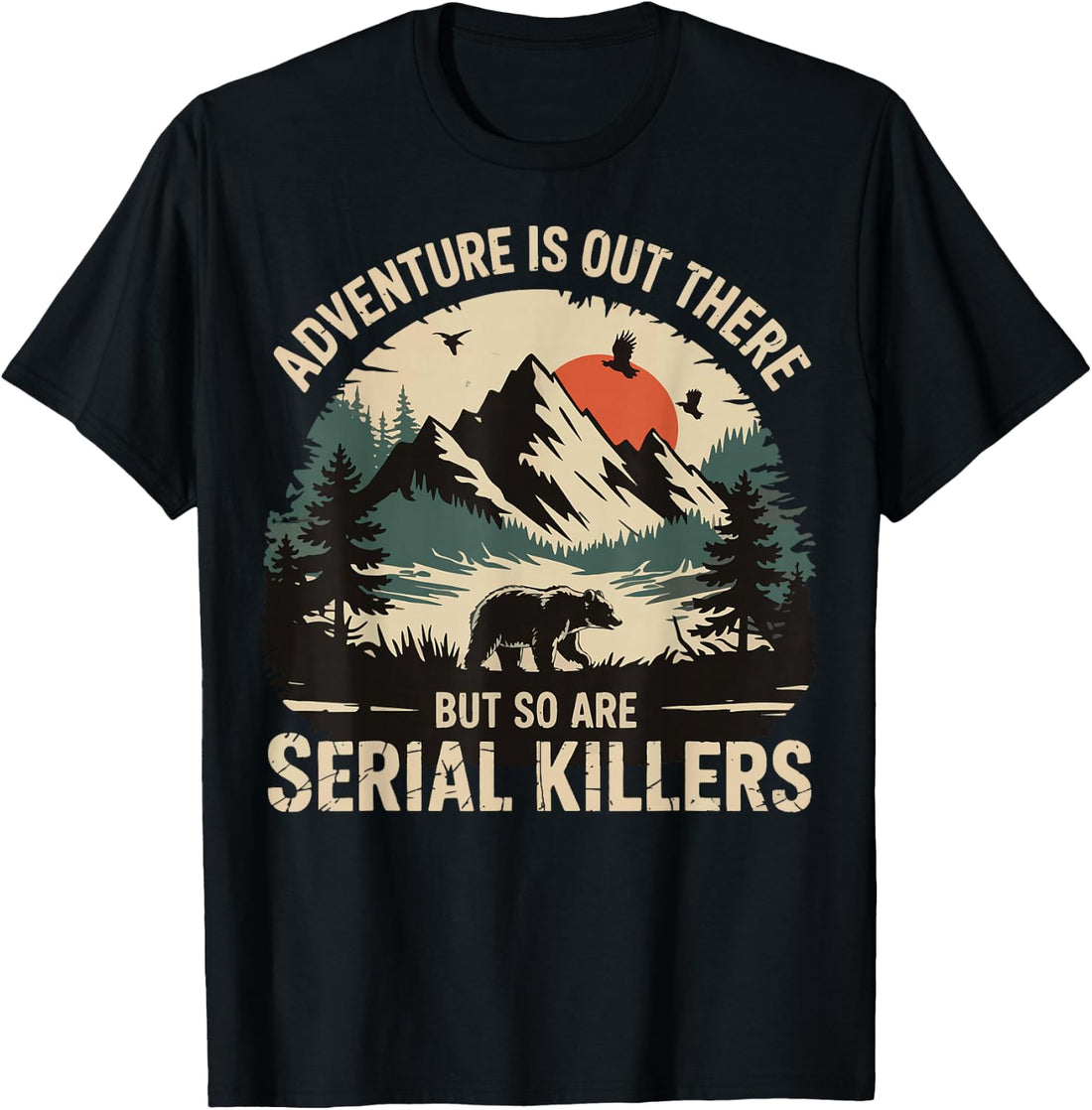 Adventure is Out There But So are Serial Killers T-Shirt