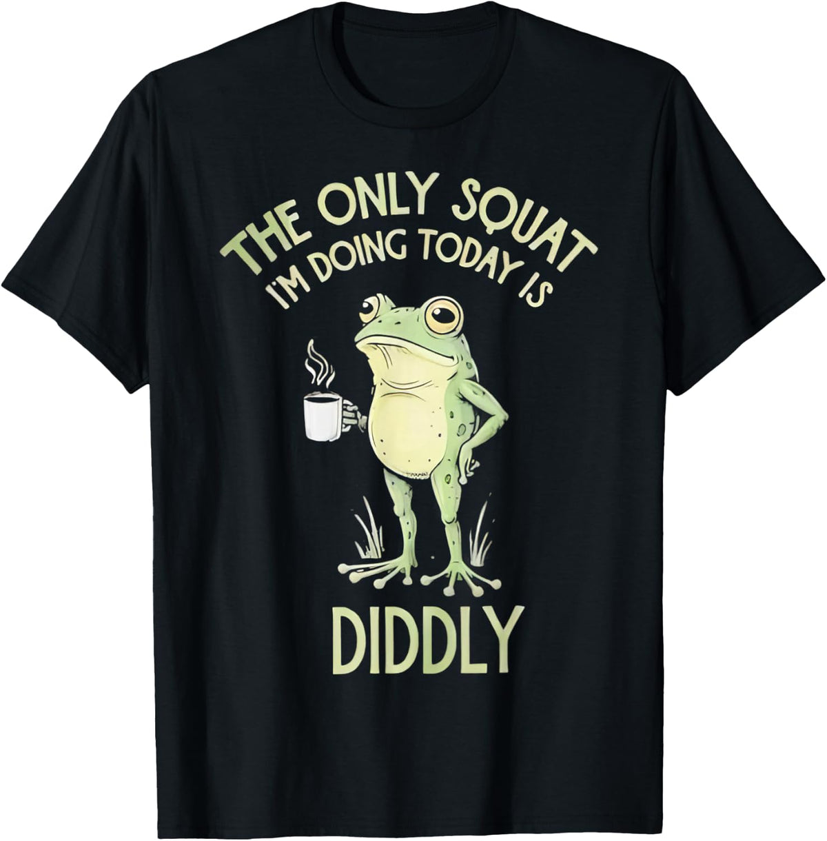 Frog Coffee The Only Squat I'm Doing Today is Diddly T-Shirt