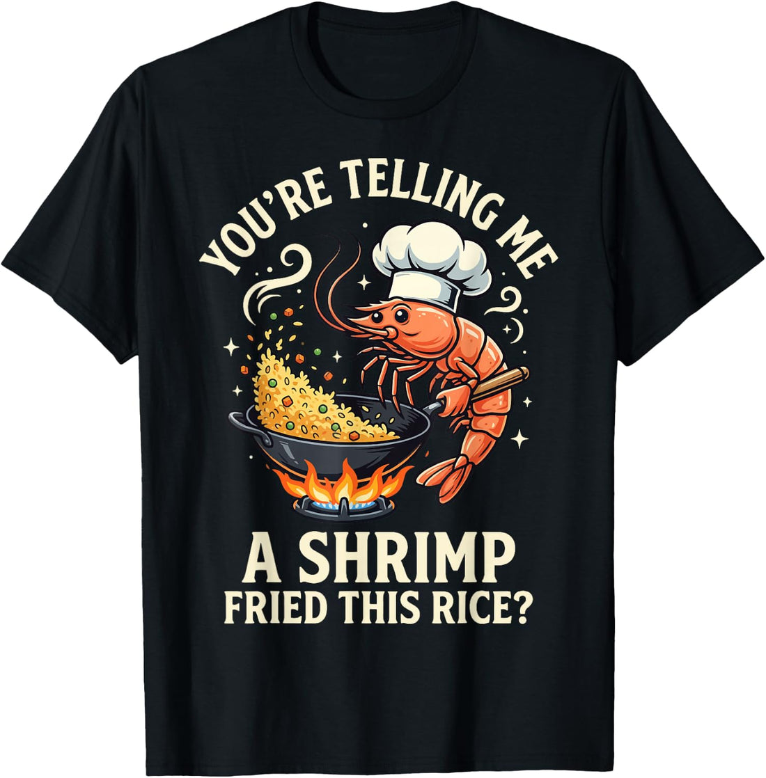 You're Telling Me A Shrimp Fried This Rice T-Shirt