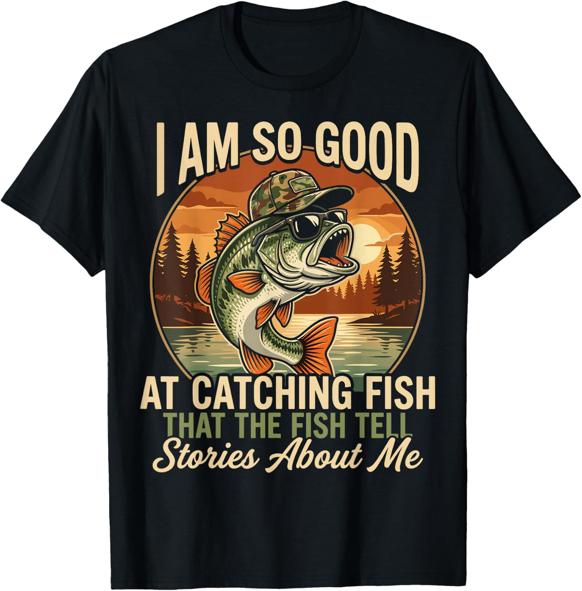 I Am So Good At Catching Fish that The Fish Tell Stories T-Shirt