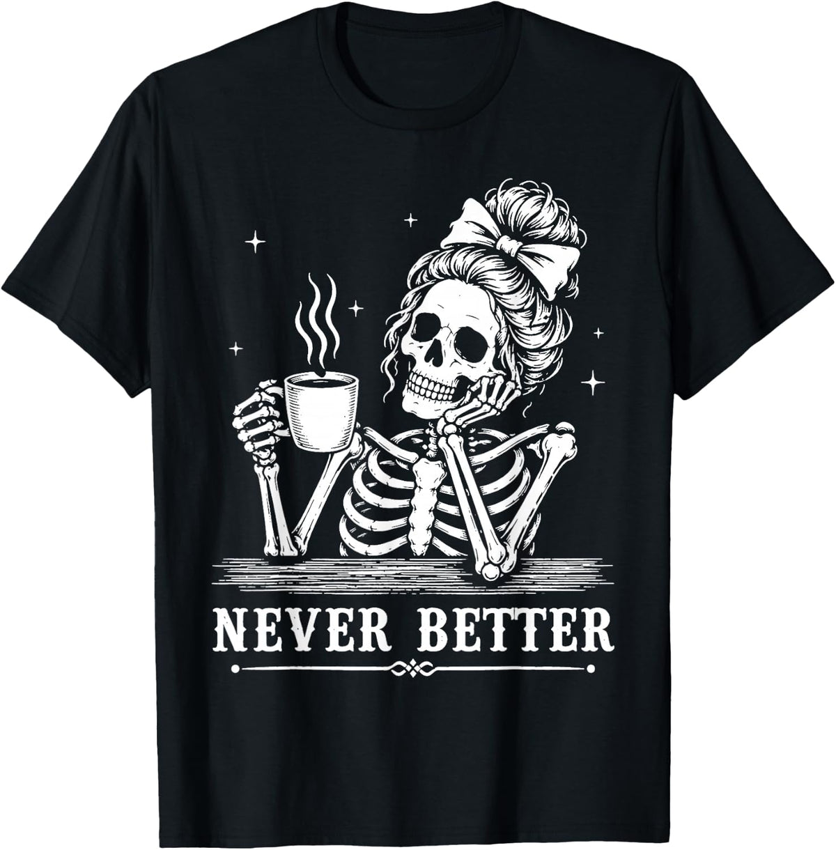 Never Better Funny Skeleton Drinking Coffee Halloween Women T-Shirt