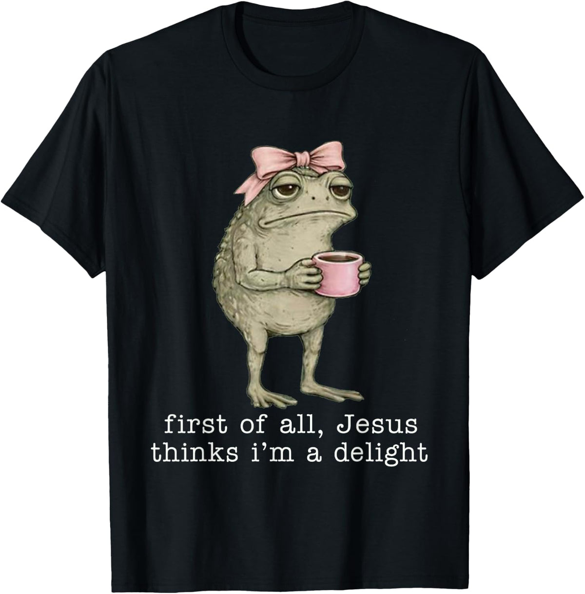 First of All Jesus Thinks I'm A Delight Funny Frog Coffee T-Shirt