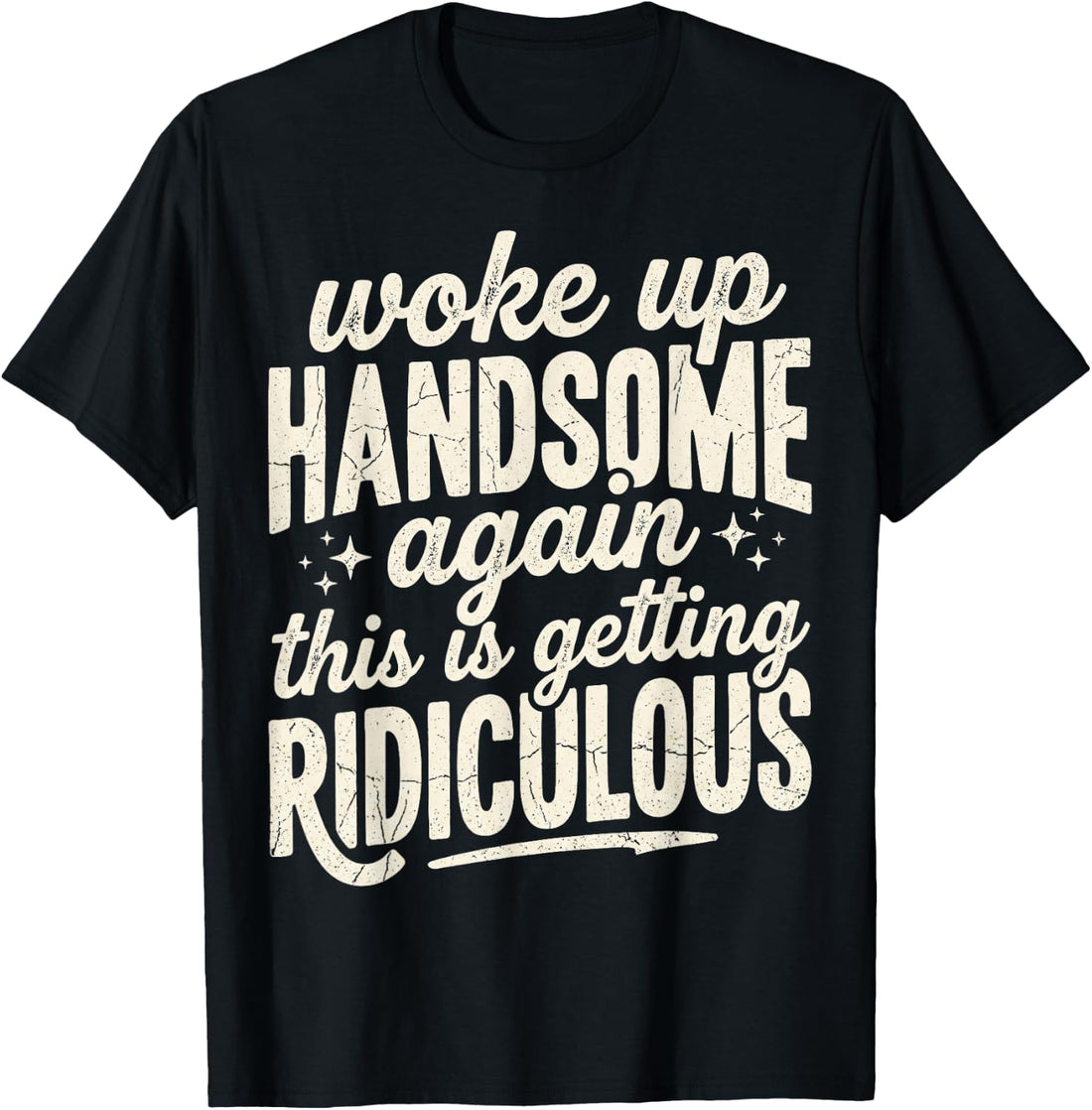 Woke Up Handsome Again Getting Ridiculous Funny Sarcastic T-Shirt