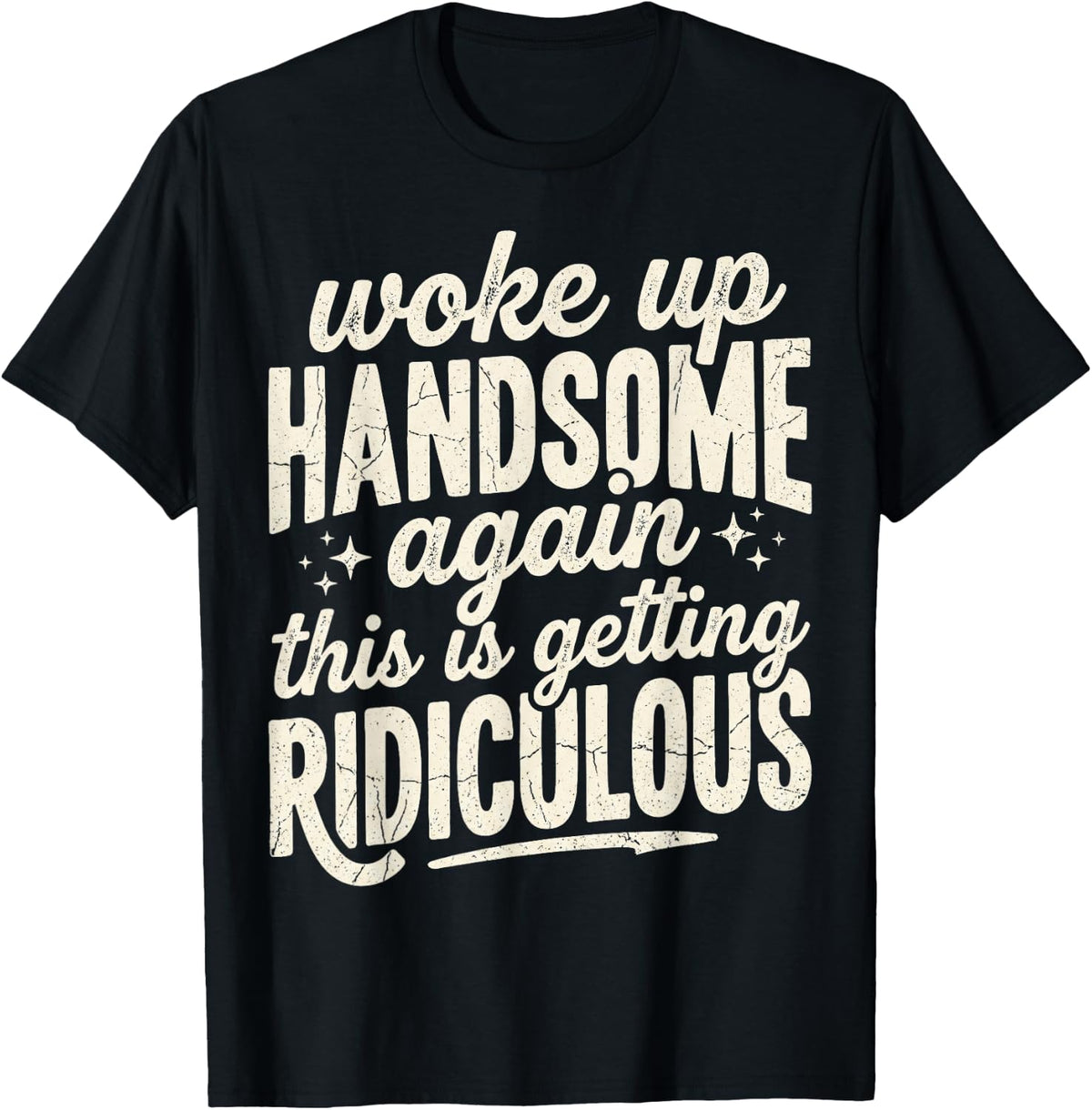 Woke Up Handsome Again Getting Ridiculous Funny Sarcastic T-Shirt