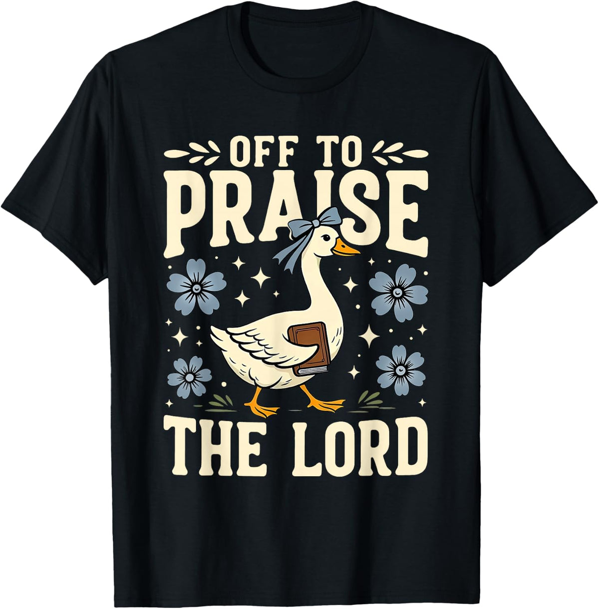 Off to Praise The Lord Bible Verse Christian Faith Goose T-Shirt