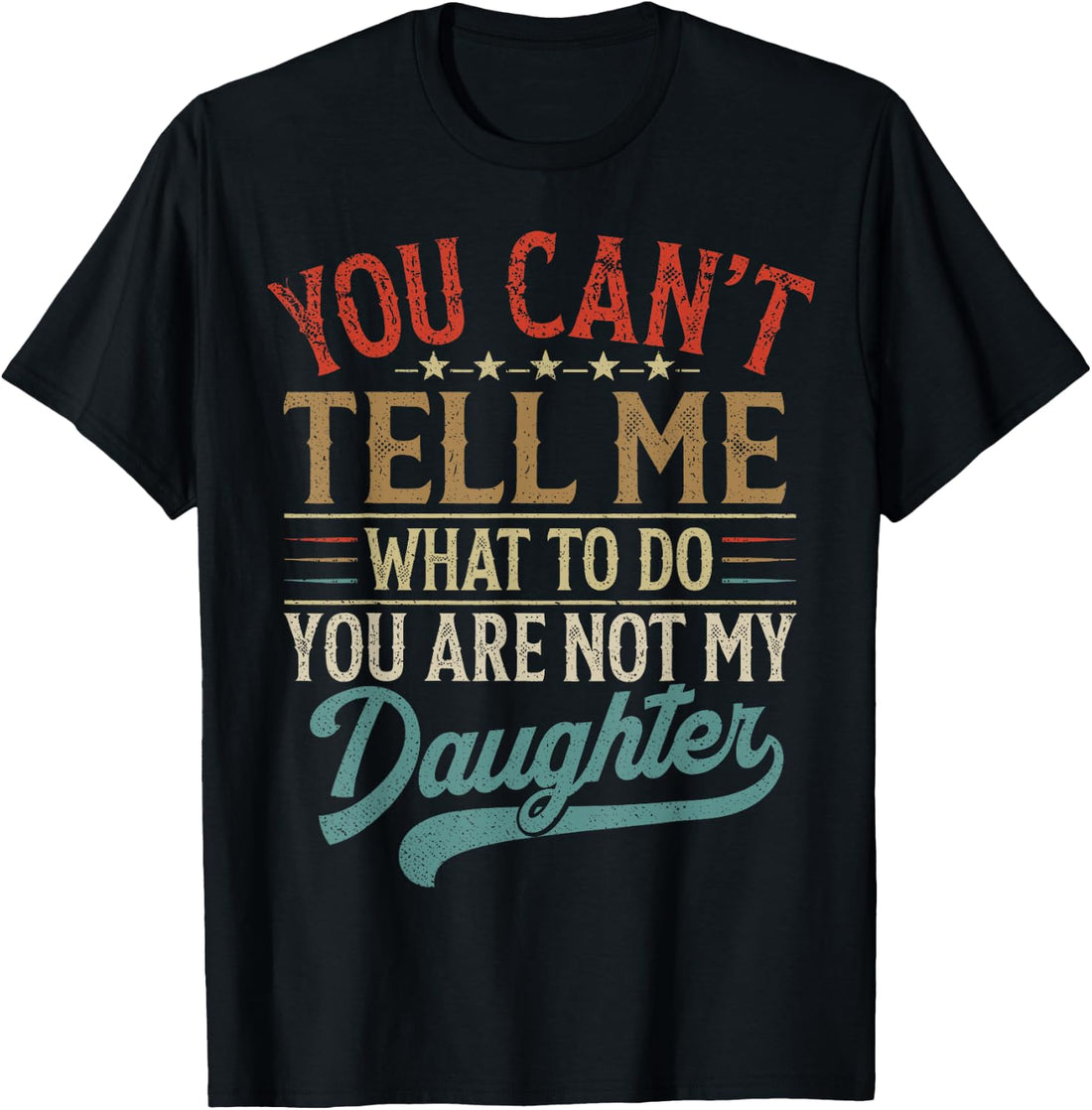 You Can't Tell Me What to Do You're Not My Daughter T-Shirt