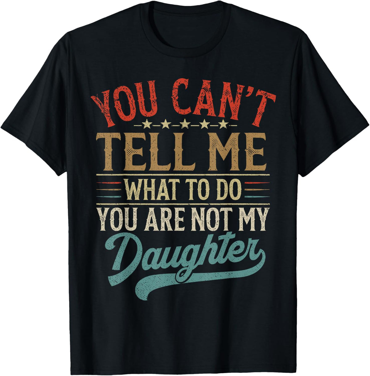 You Can't Tell Me What to Do You're Not My Daughter T-Shirt