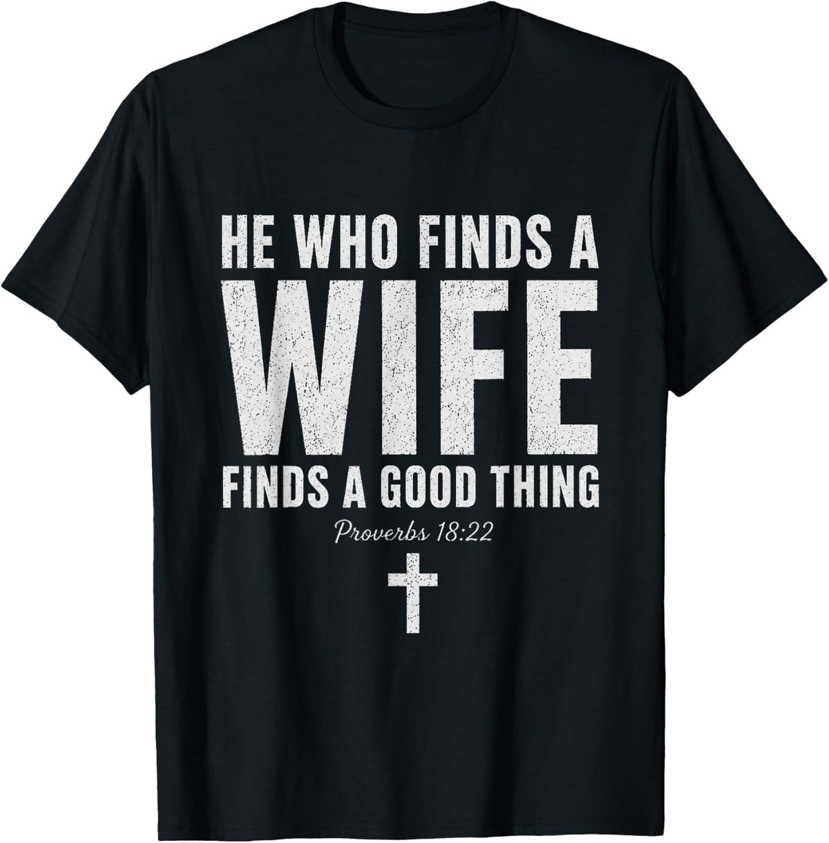 He Who Finds A Wife Finds A Good Thing Proverbs 18:22 T-Shirt