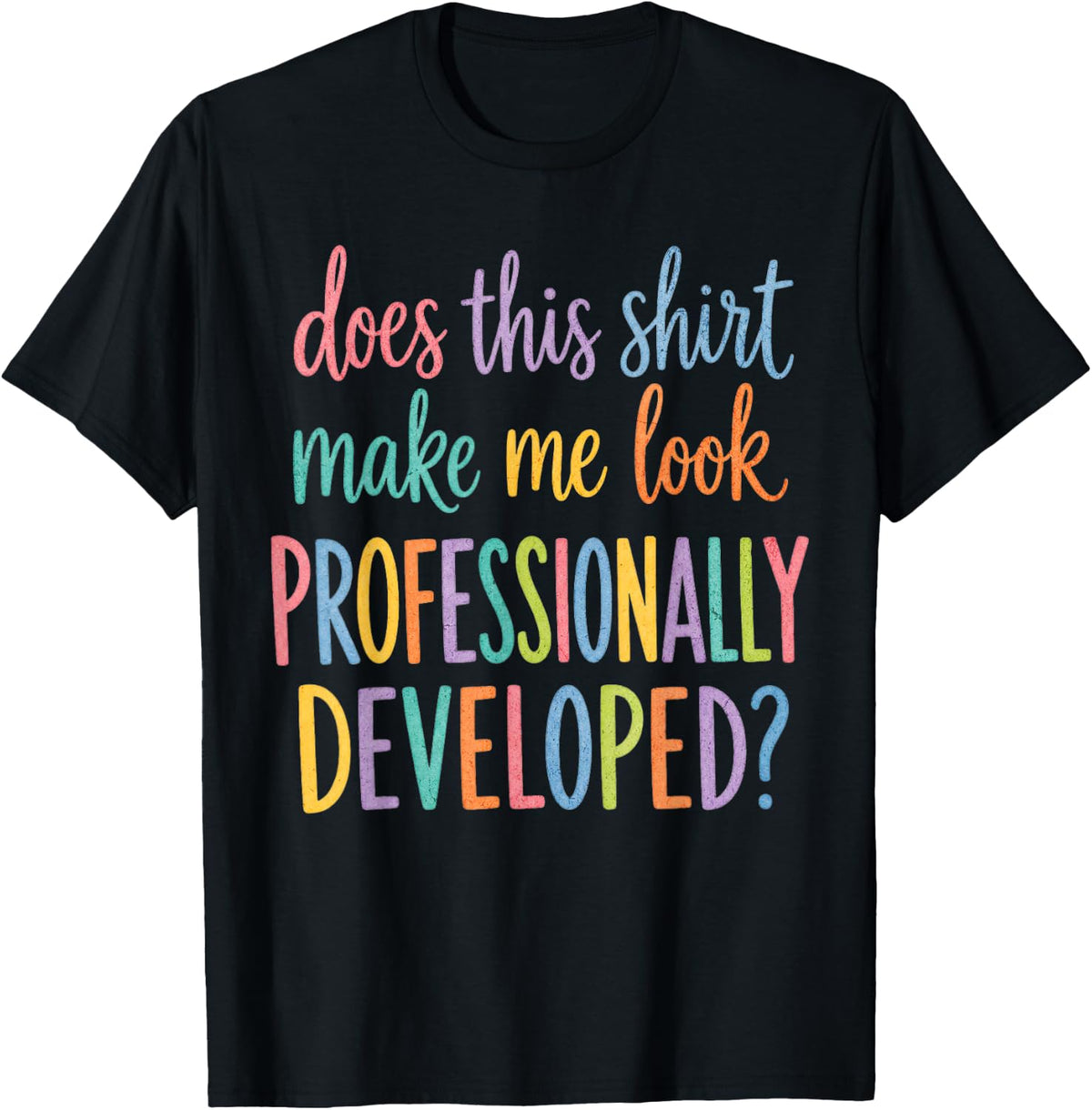 Does This Shirt Make Me Look Professionally Developed T-Shirt