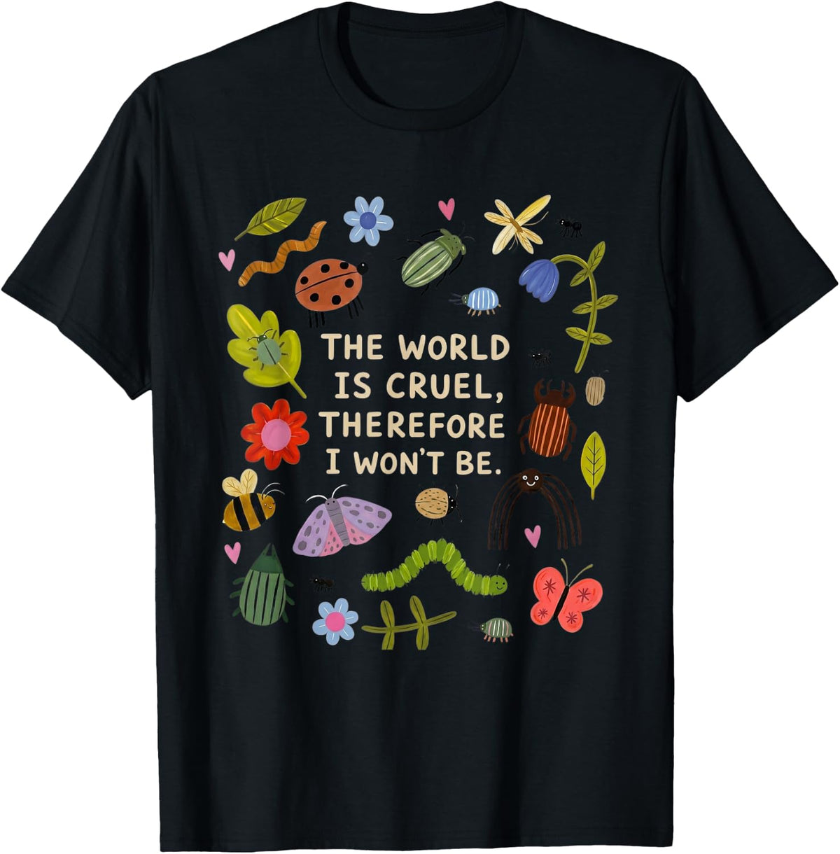 The World is Cruel Therefore I Won't Be Bugs Sarcastic Quote T-Shirt