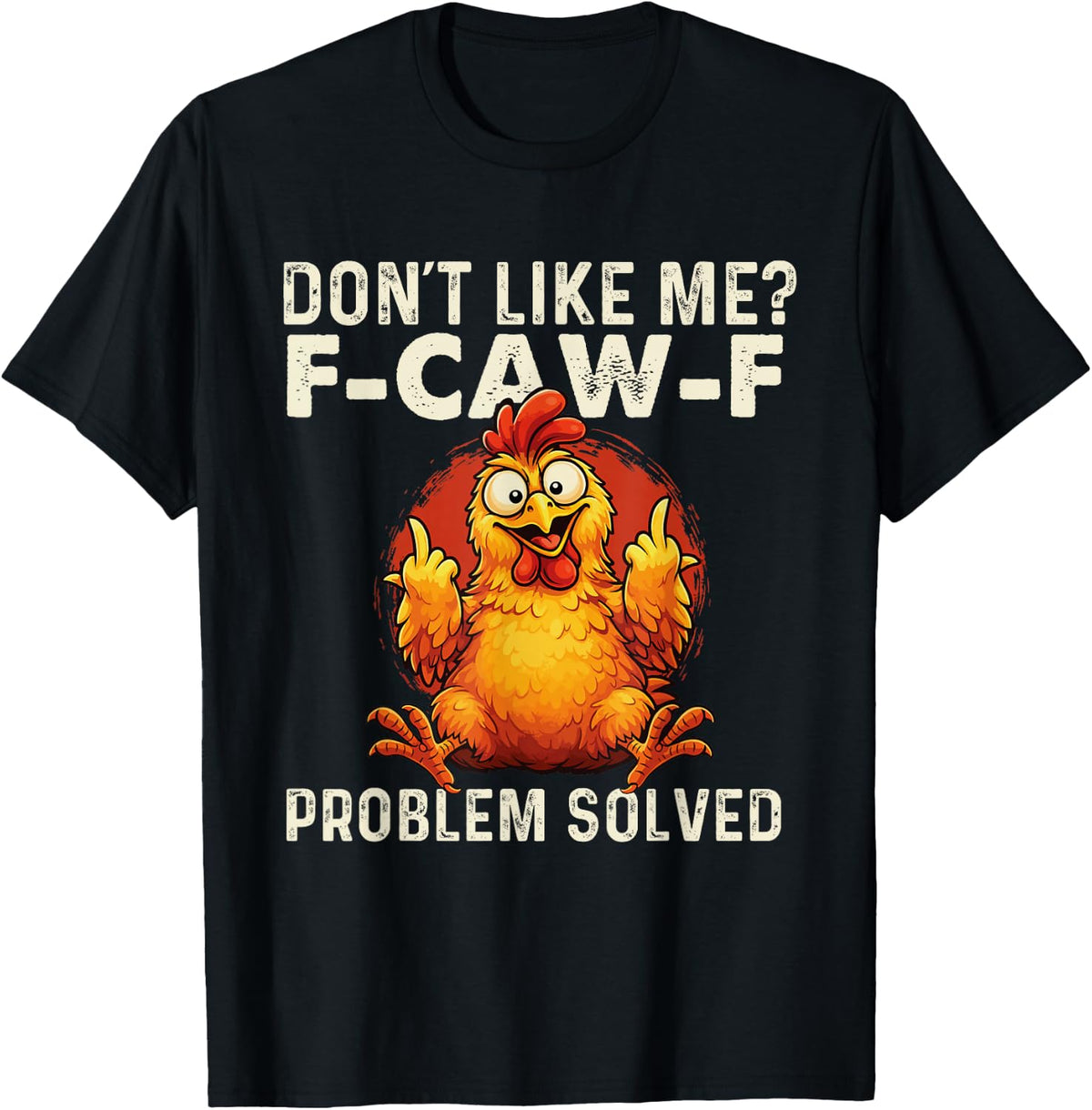 F-Caw-F Problem Solved - Dark Humor Sarcasm Chicken Pun T-Shirt