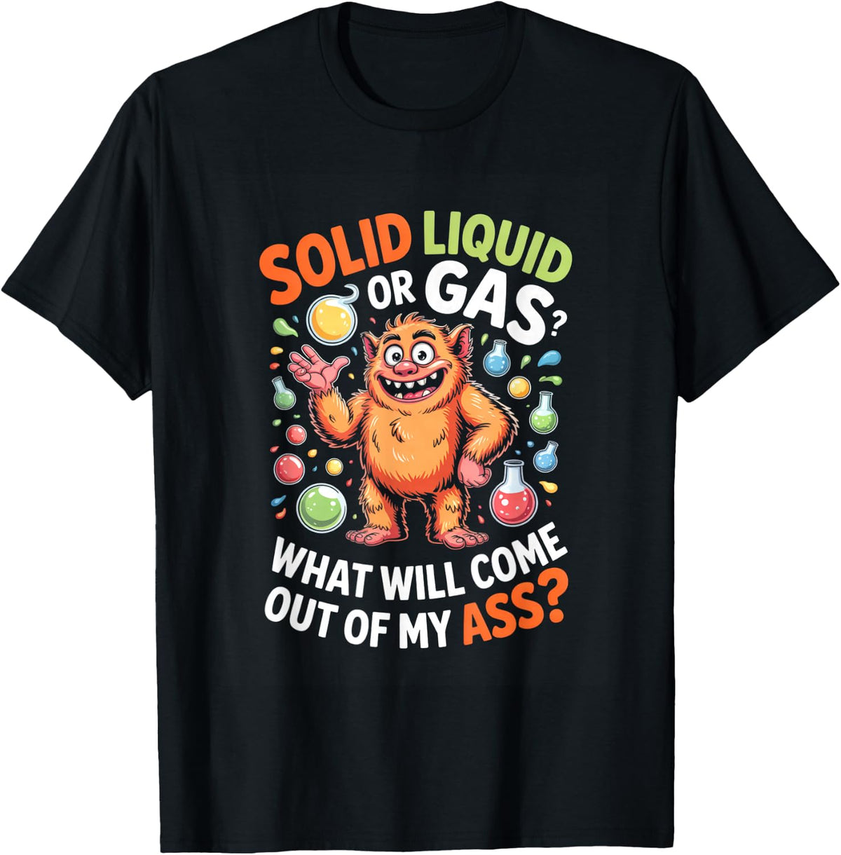 Solid Liquid Or Gas What Will Come Out of My Ass T-Shirt