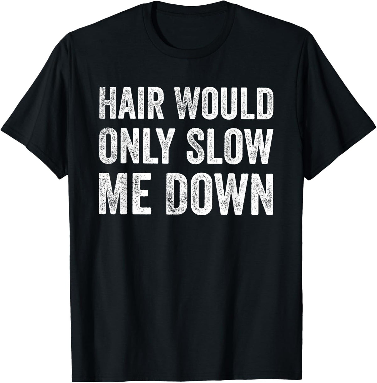 Hair Would Only Slow Me Down Funny Bald Humor Tee T-Shirt for Men