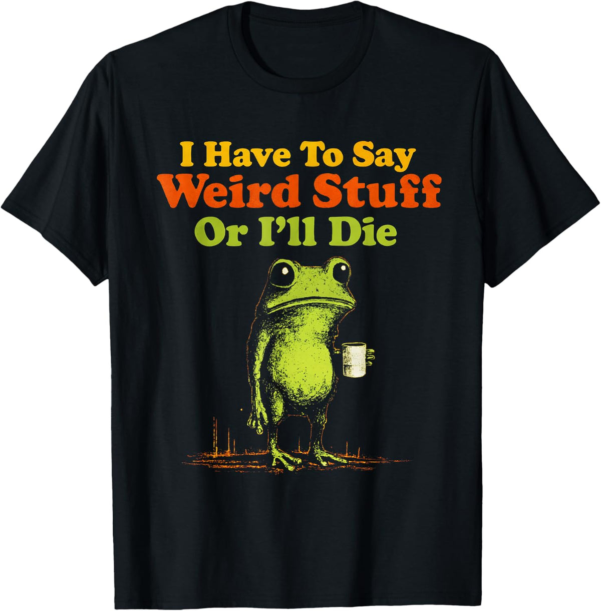 I Have to Say Weird Stuff Or I'll Die Funny Frog Meme Retro T-Shirt