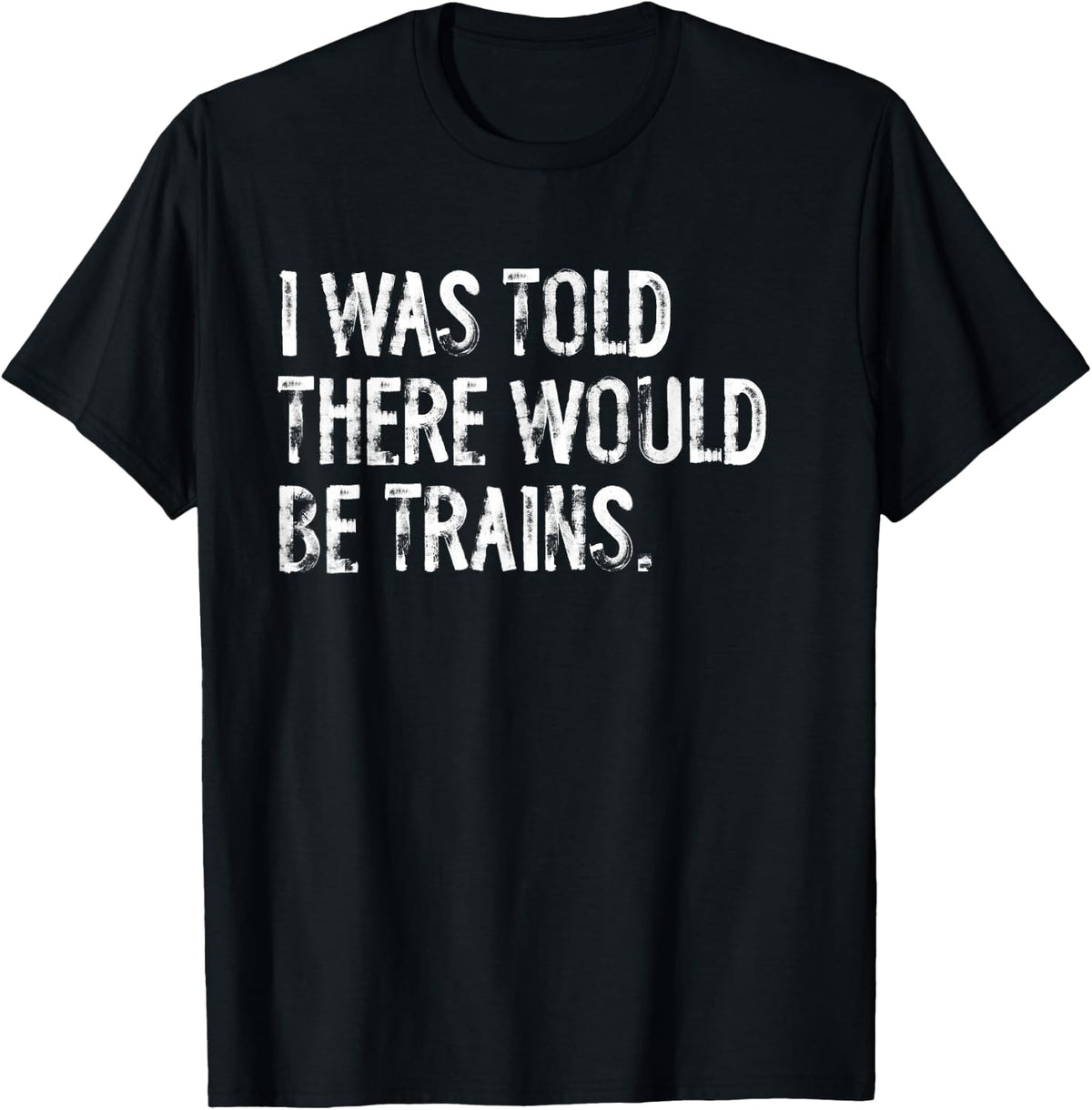I Was Told There Would Be Trains Steam Engine T-Shirt