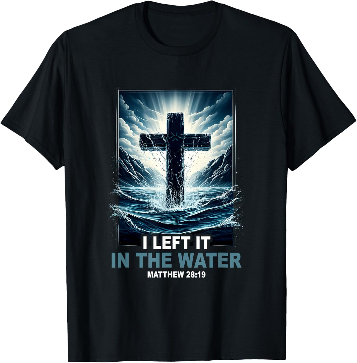 Baptism I Left It In The Water Matthew 28 19 Religious Cross T-Shirt