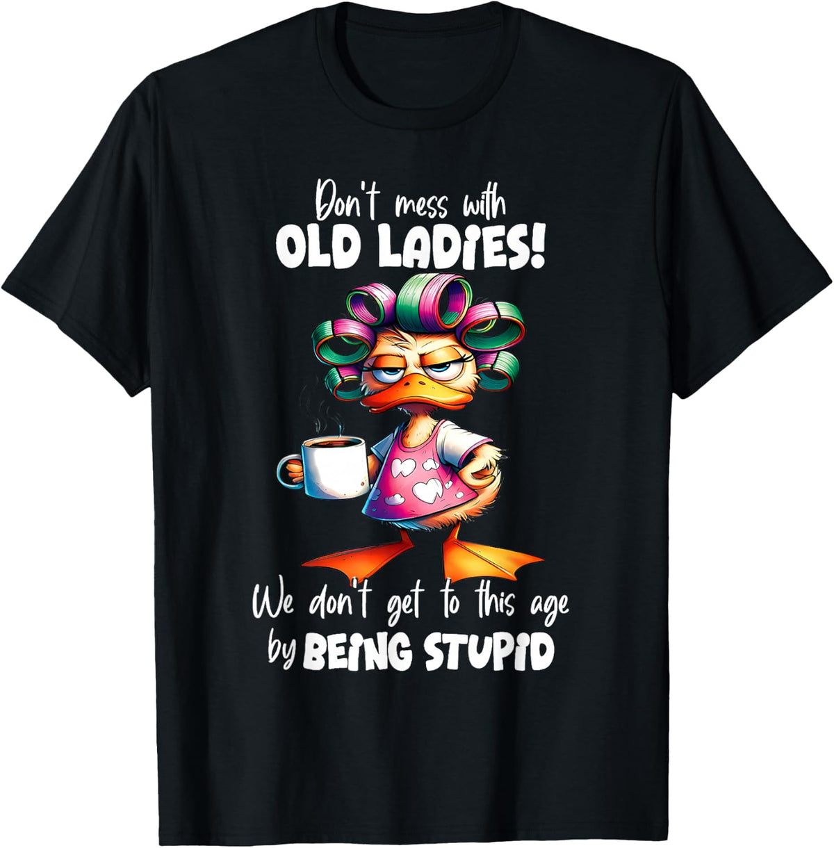 Don't Mess with Old Ladies we Don't get to This Age by Being T-Shirt