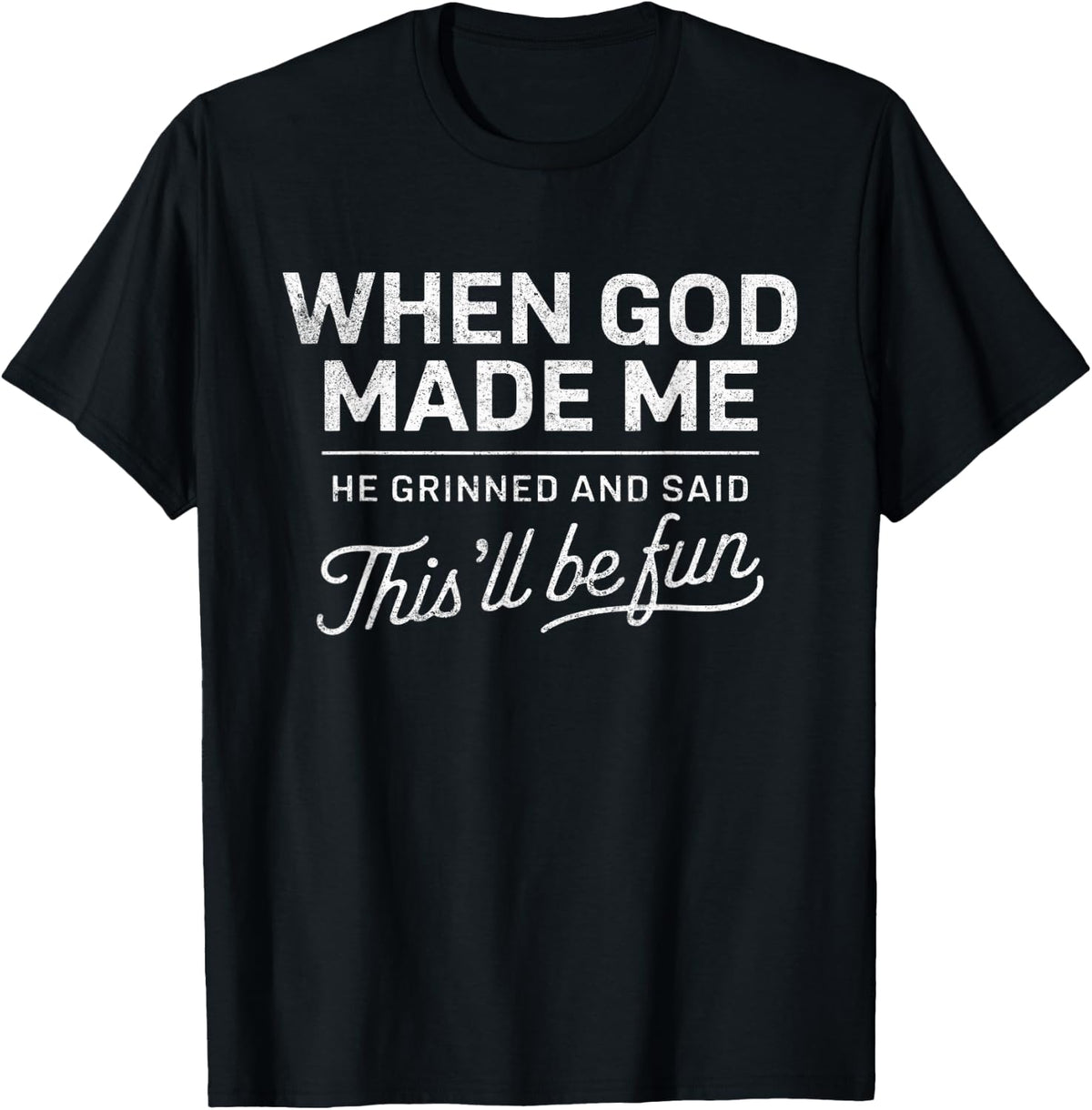 When God Made Me He Said This'll Be Fun Christian Funny T-Shirt
