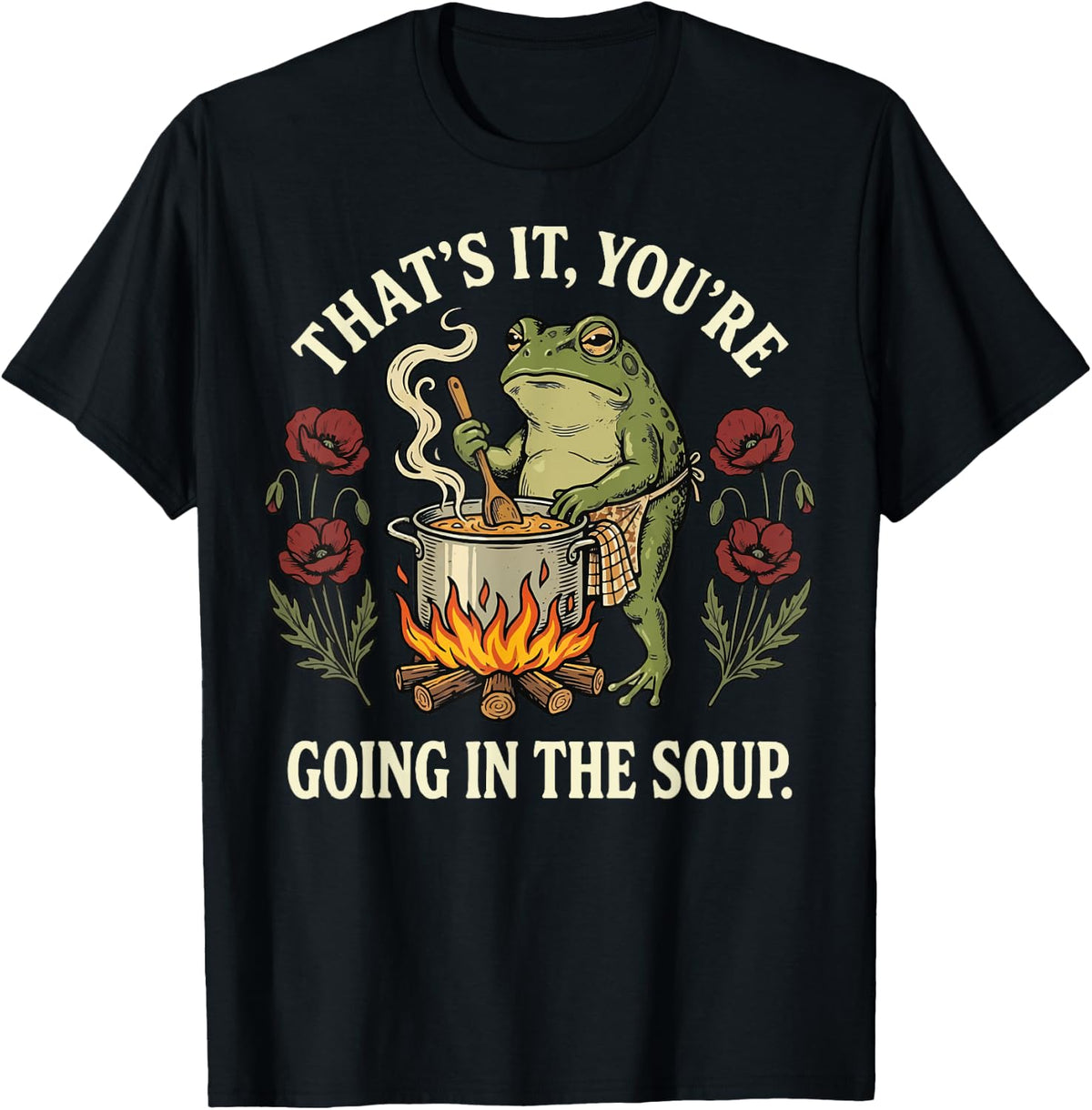 That's It You're Going in The Soup Frog T-Shirt