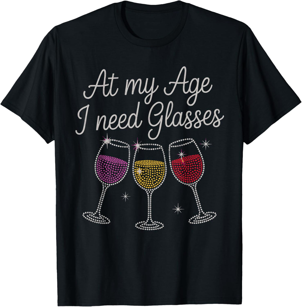 At My Age I Need Glasses Funny Wine Lover Wine Drinking Joke T-Shirt