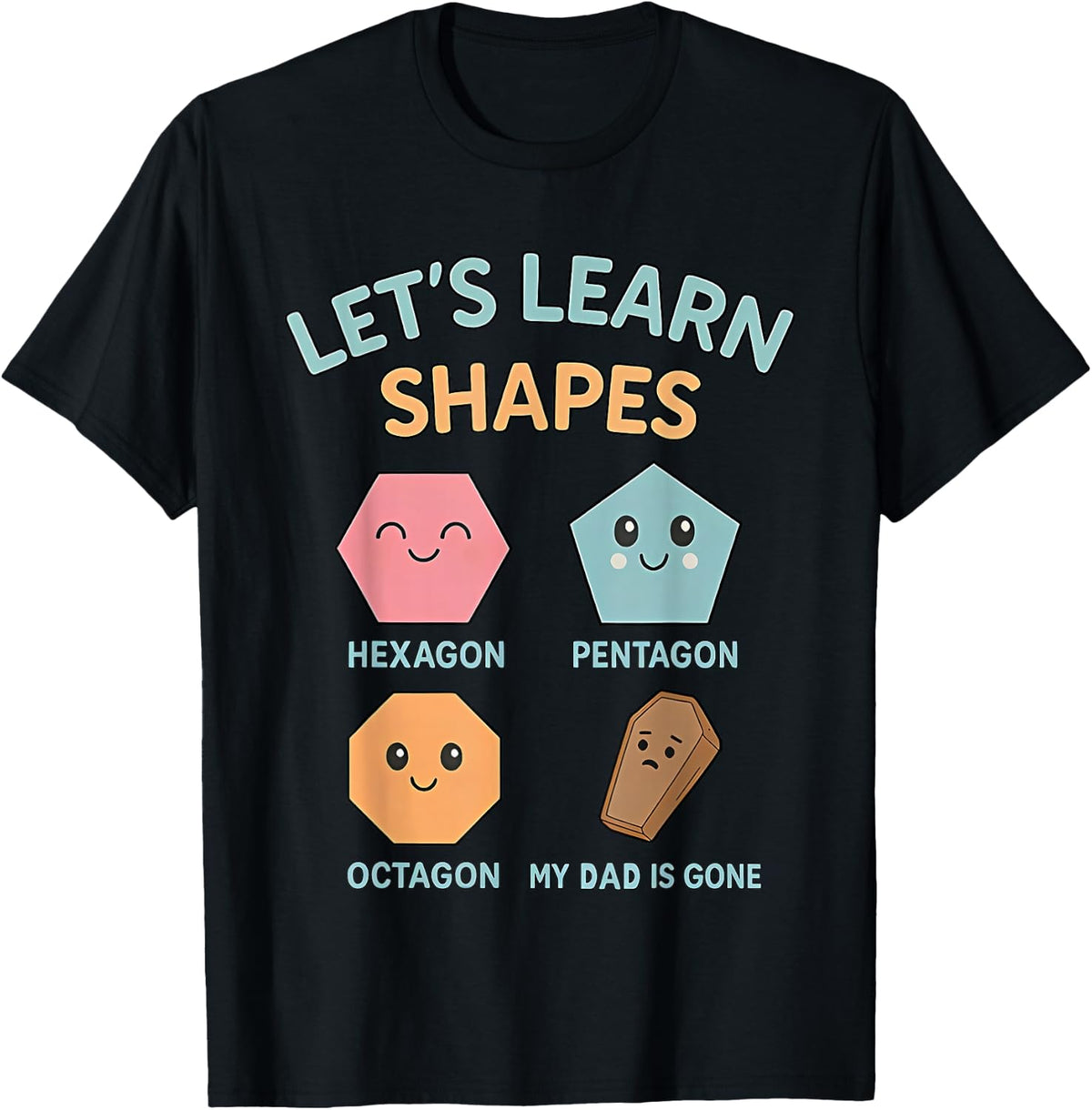 Let's Learn Shapes My dad is Gone T-Shirt