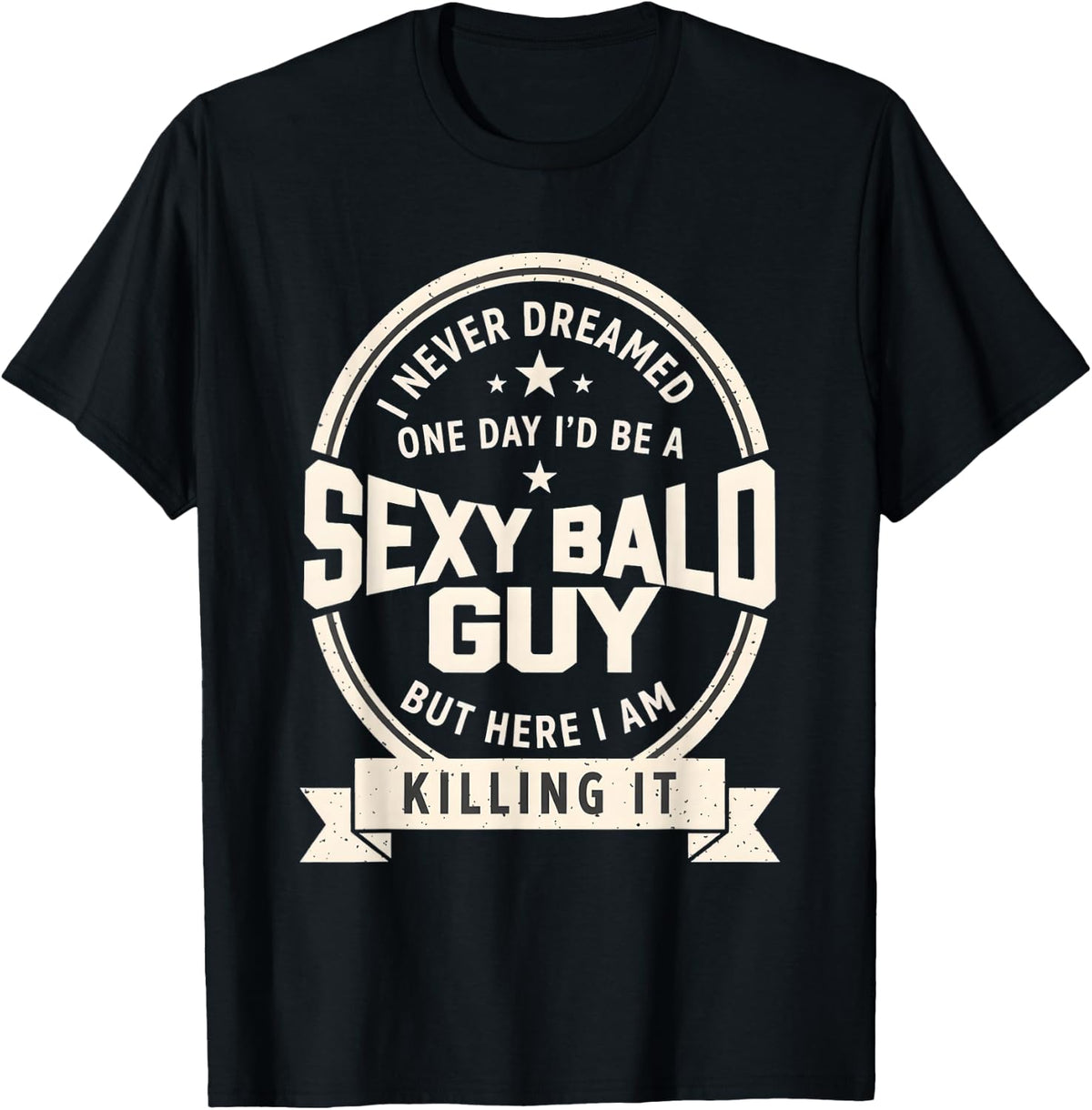 Never Dreamed Sexy Bald Guy Funny Dad Husband Grandpa Joke T-Shirt