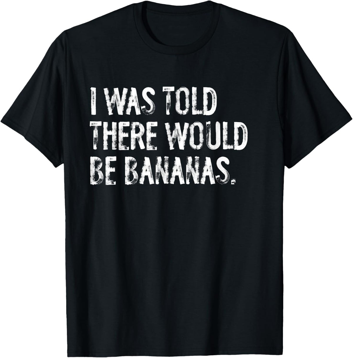 I was Told There Would Be Bananas T-Shirt