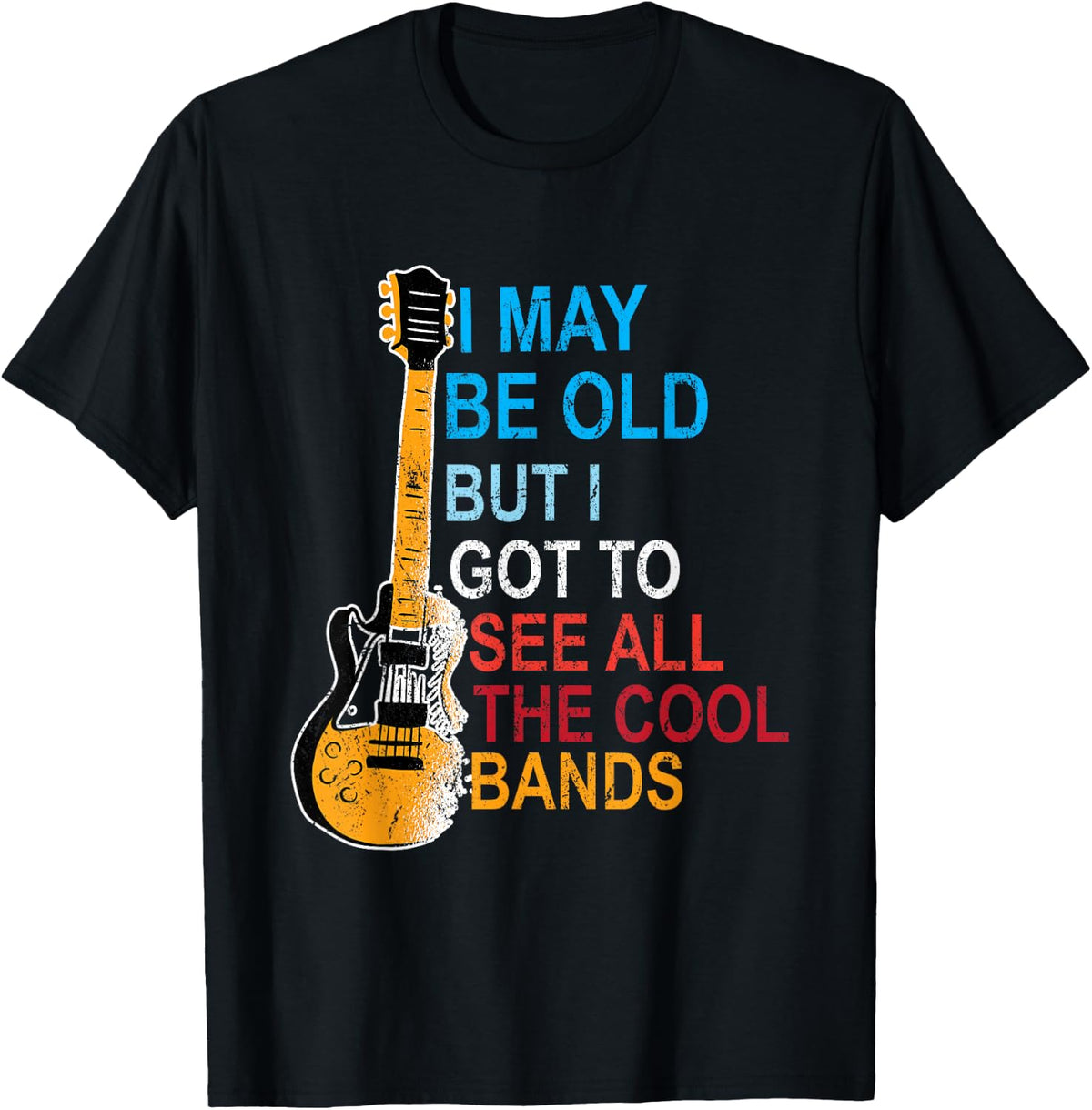 i May be Old but I've seen All the Good Bands T-Shirt