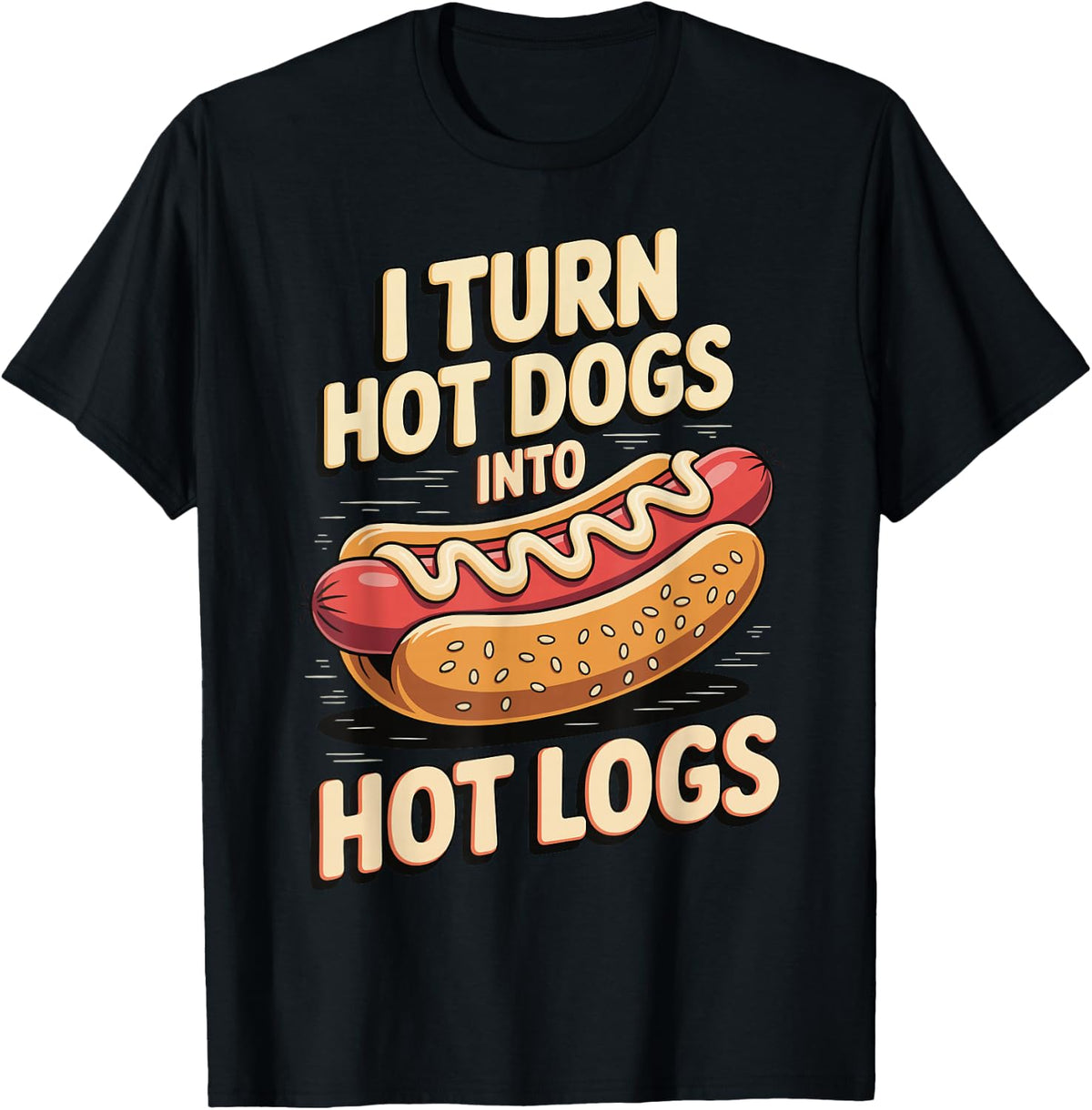 I Turn Hot Dogs Into Hot Logs T-Shirt