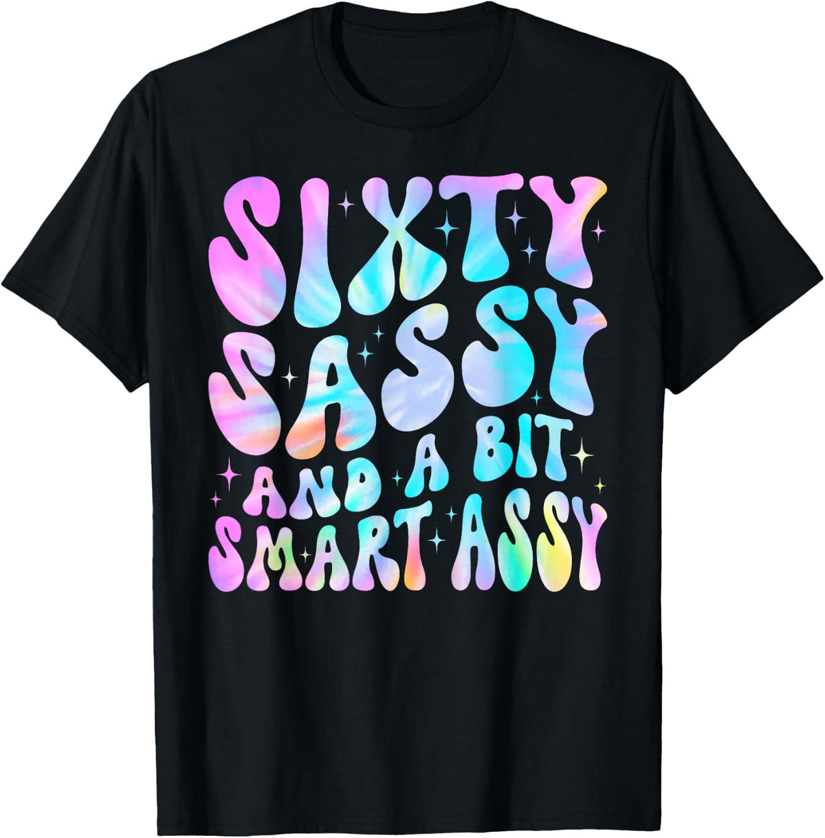 Tie-Dye Sixty Sassy and A Bit Smart Assy 60th Birthday Women T-Shirt