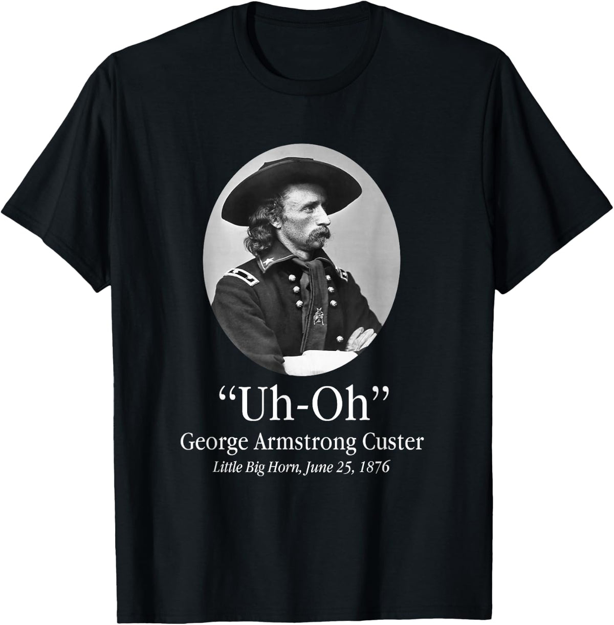 Uh Oh George Armstrong Custer Little Big Horn T-Shirt