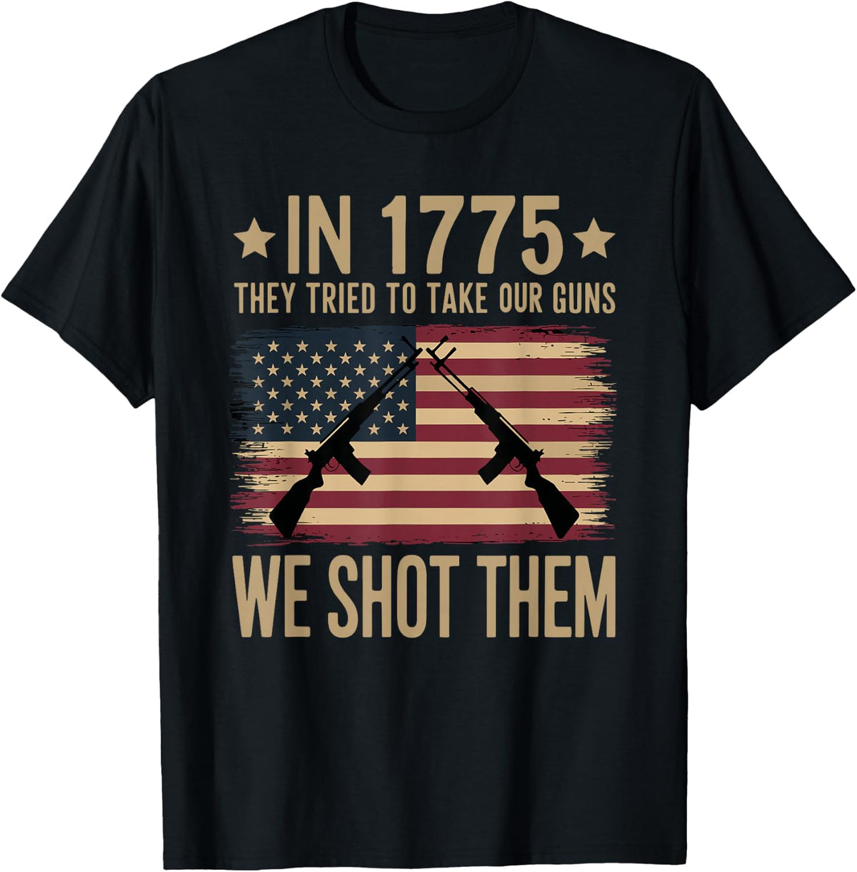 In 1775 They Tried To Take Our Guns We Shot Them T-Shirt