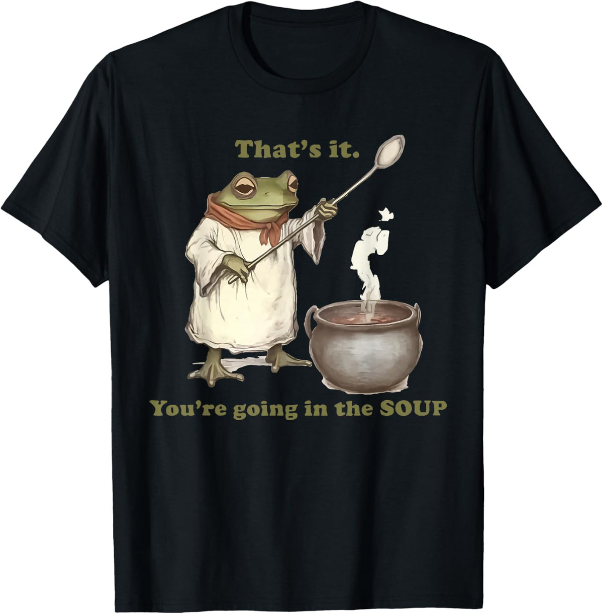 That's It. You're Going in The Soup T-Shirt
