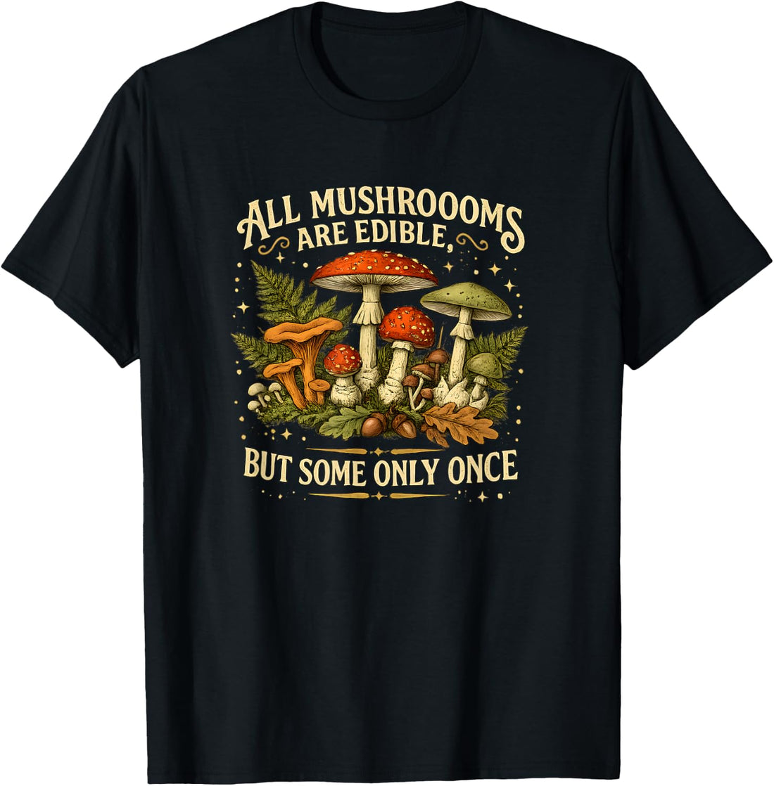 All Mushrooms are Edible, but Some only Once T-Shirt