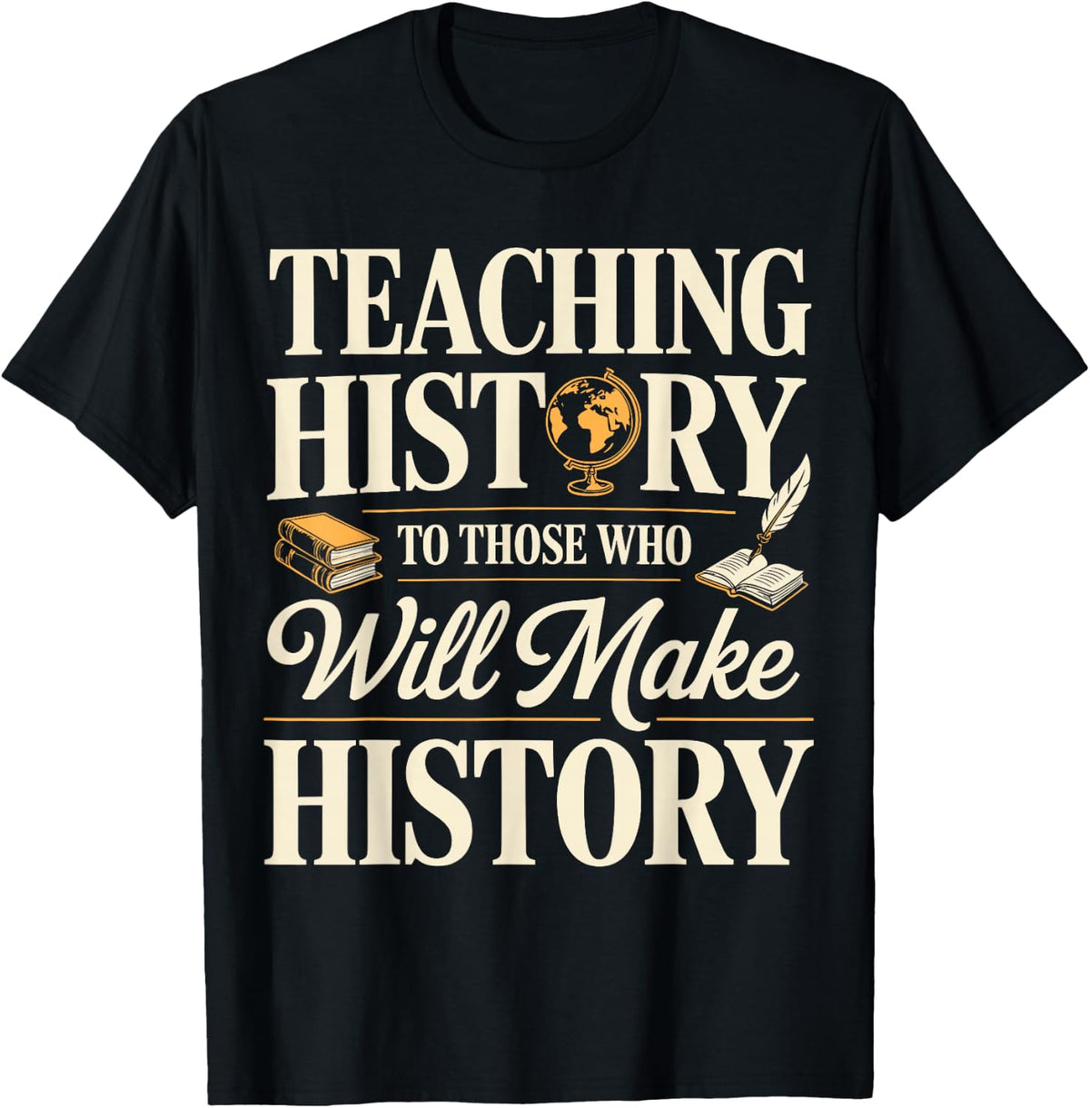 Teaching History to Those Who Will Make History Teacher T-Shirt