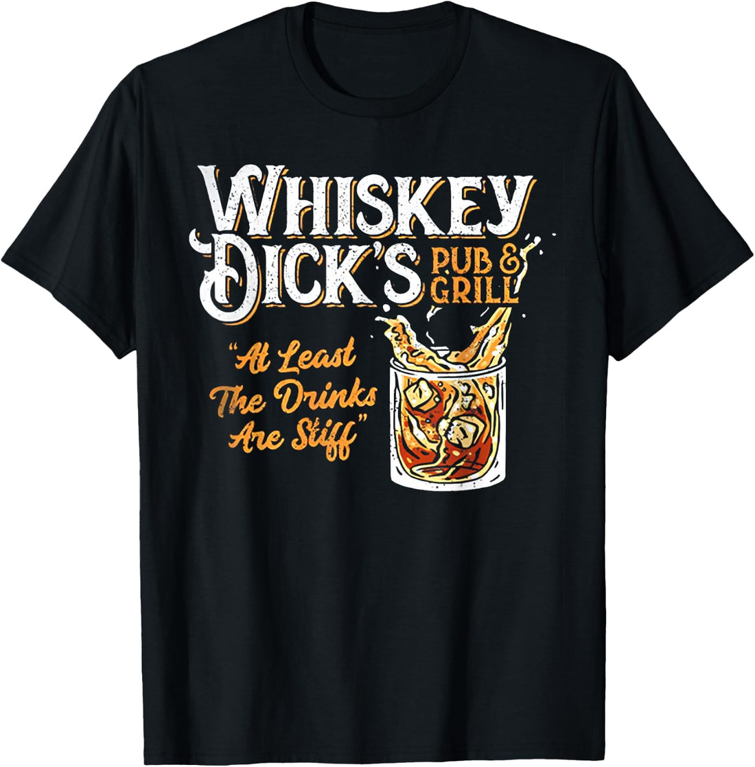 Whiskey Dick's Pub & Grill At Lest The Drinks are Stiff T-Shirt