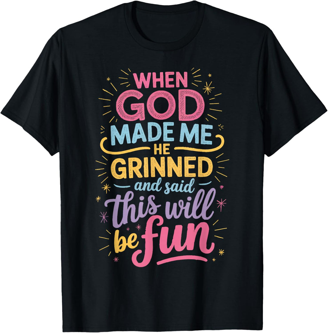 When God Made Me He Grinned And Said This Will Be Fun T-Shirt